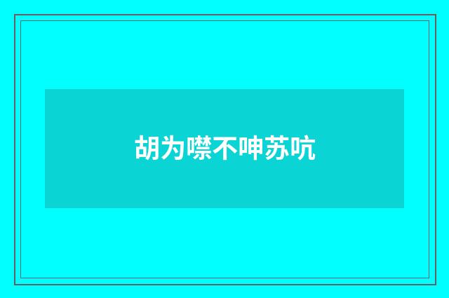胡为噤不呻苏吭