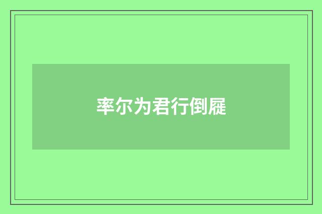 率尔为君行倒屣