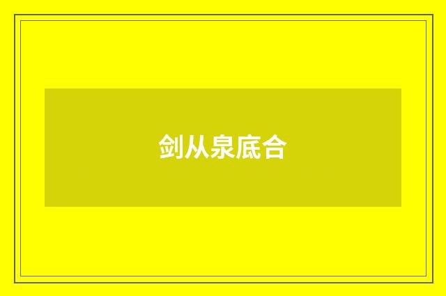 剑从泉底合