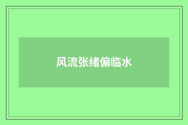 风流张绪偏临水