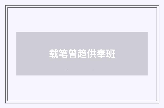 载笔曾趋供奉班