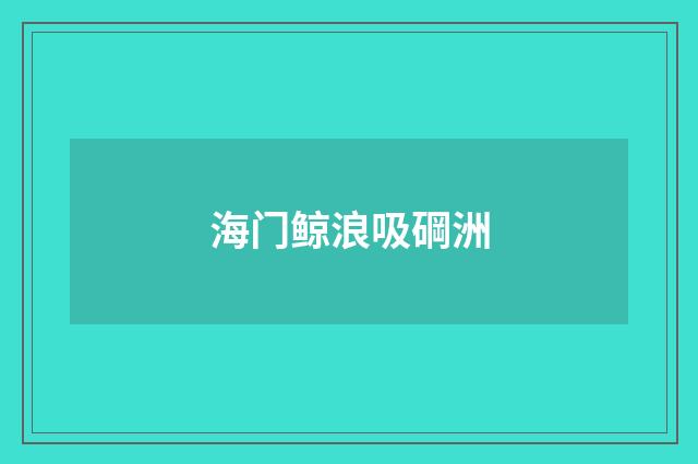 海门鲸浪吸碙洲