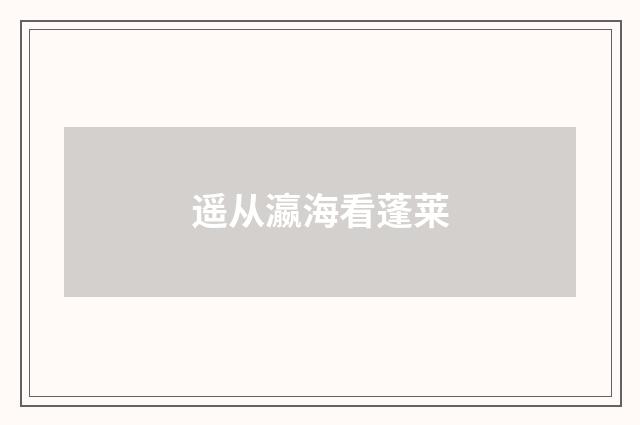遥从瀛海看蓬莱