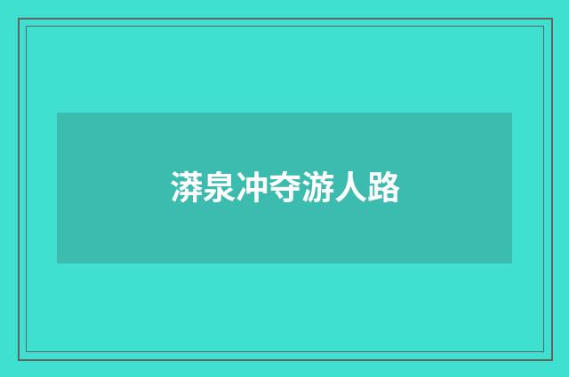 漭泉冲夺游人路