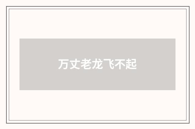 万丈老龙飞不起
