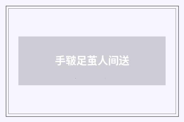 手皲足茧人间送