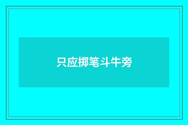 只应掷笔斗牛旁