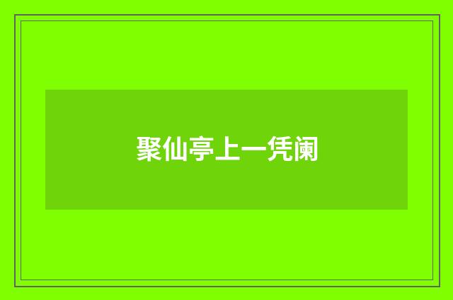 聚仙亭上一凭阑