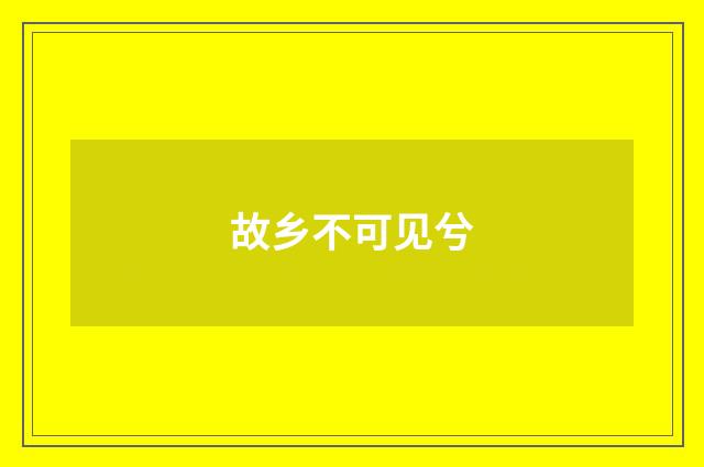 故乡不可见兮