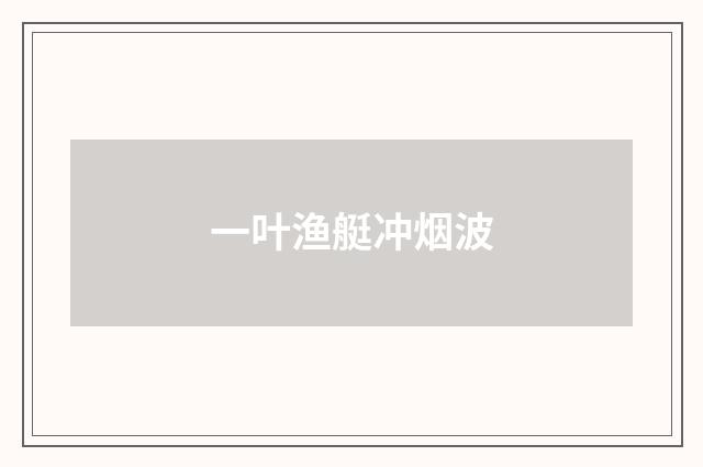 一叶渔艇冲烟波