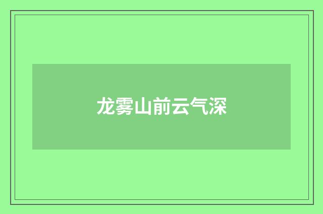 龙雾山前云气深