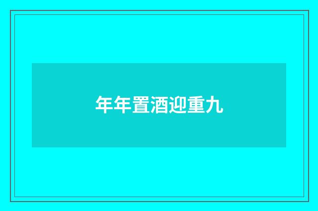 年年置酒迎重九