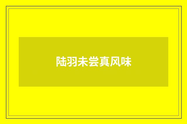 陆羽未尝真风味
