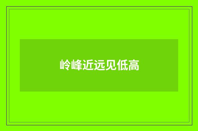 岭峰近远见低高