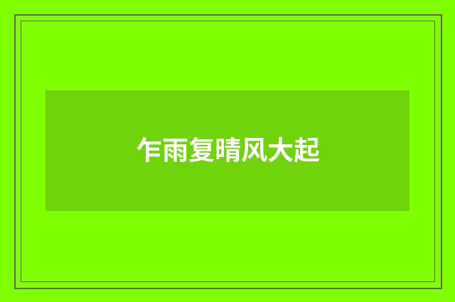 乍雨复晴风大起