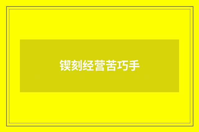锲刻经营苦巧手