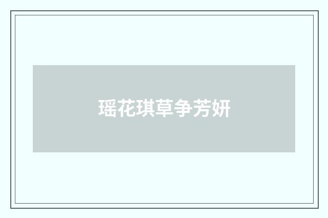 瑶花琪草争芳妍