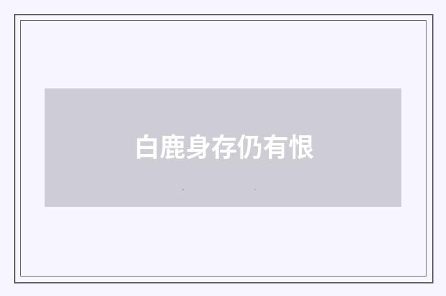 白鹿身存仍有恨