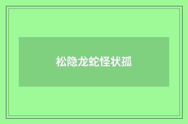 松隐龙蛇怪状孤