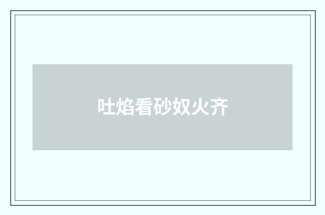 吐焰看砂奴火齐