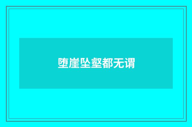 堕崖坠壑都无谓