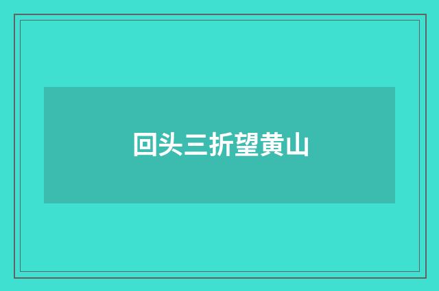 回头三折望黄山