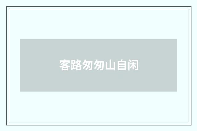 客路匆匆山自闲