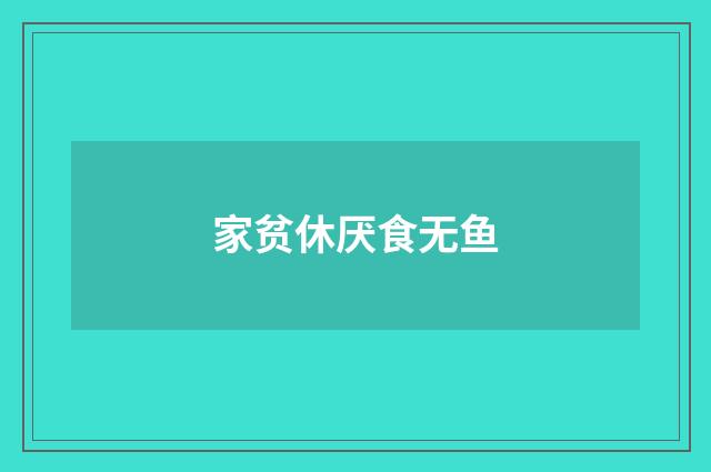 家贫休厌食无鱼
