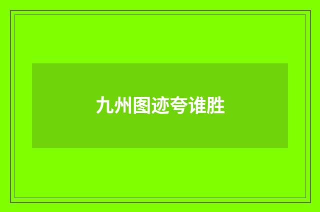 九州图迹夸谁胜