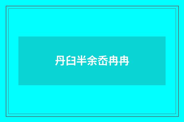 丹臼半余岙冉冉
