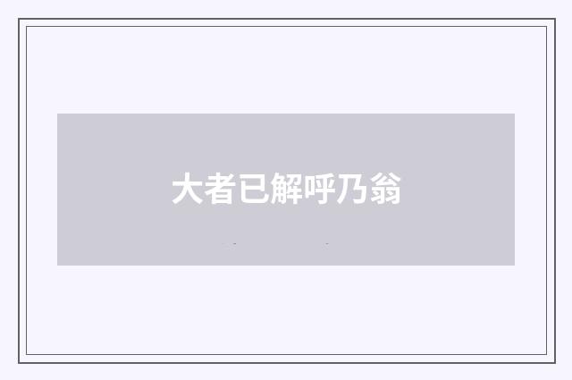 大者已解呼乃翁