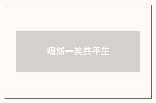 呀然一笑共平生