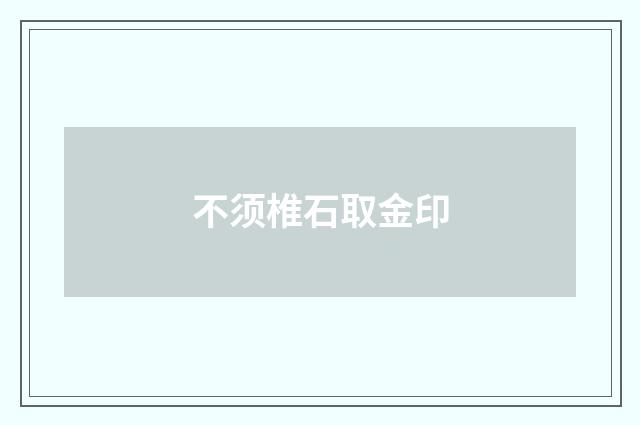不须椎石取金印