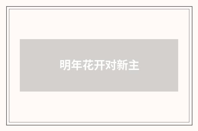 明年花开对新主