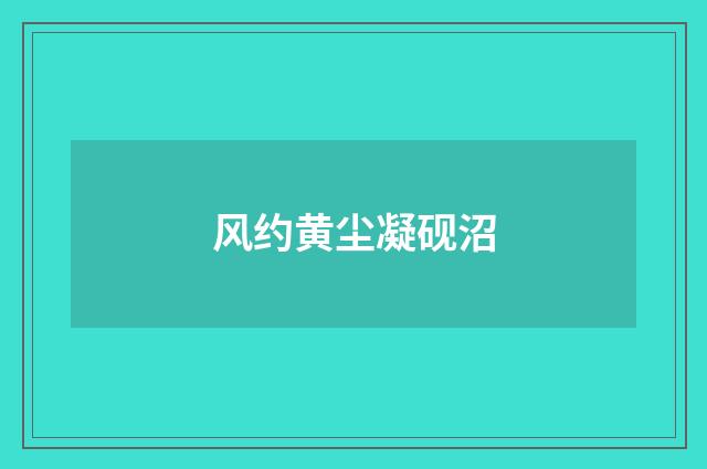 风约黄尘凝砚沼