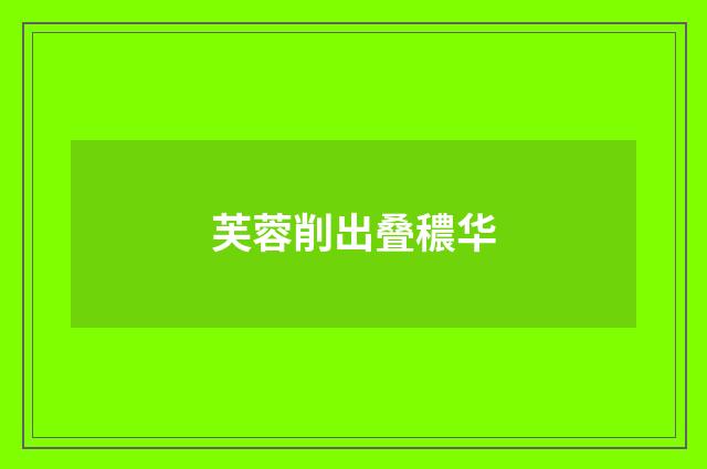 芙蓉削出叠穠华