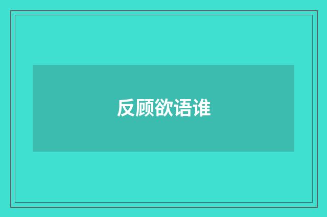 反顾欲语谁