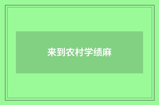来到农村学绩麻