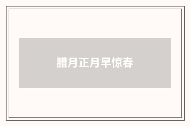 腊月正月早惊春