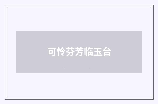 可怜芬芳临玉台