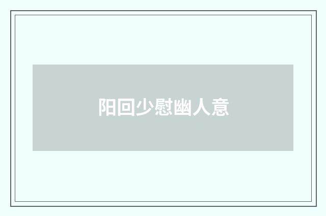 阳回少慰幽人意