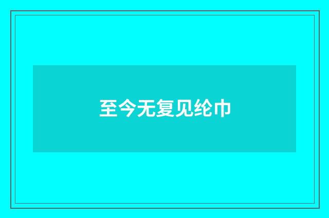 至今无复见纶巾