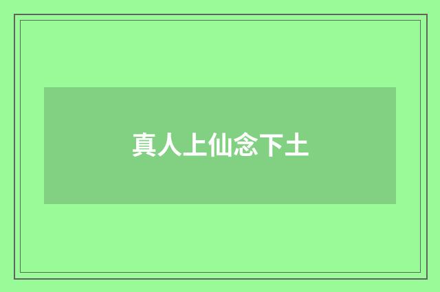 真人上仙念下土