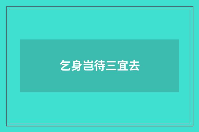 乞身岂待三宜去