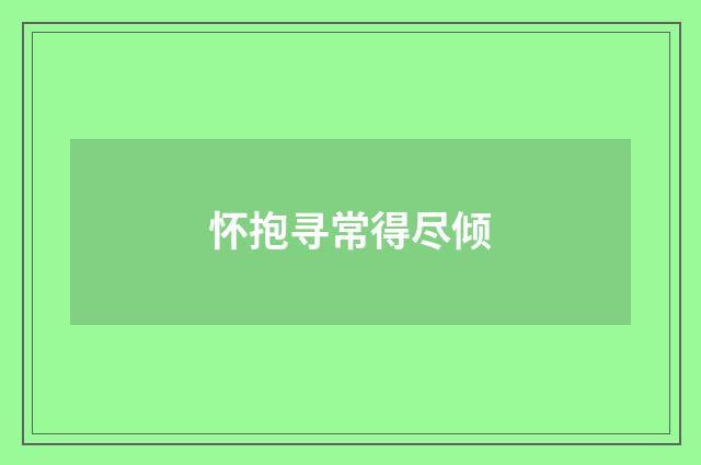 怀抱寻常得尽倾