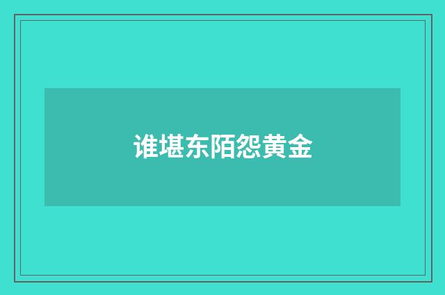 谁堪东陌怨黄金