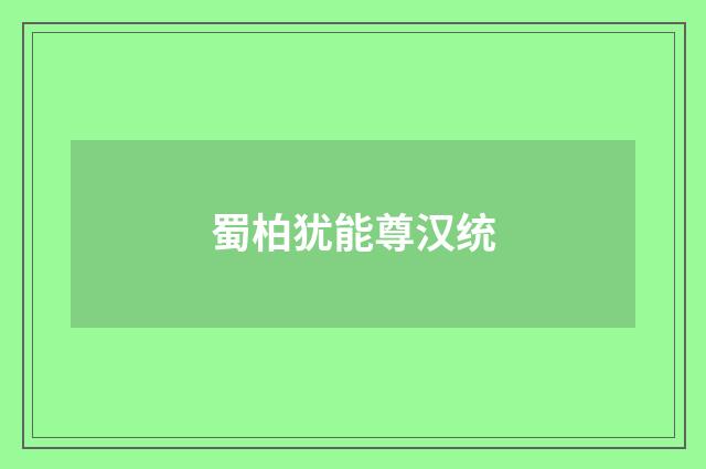 蜀柏犹能尊汉统