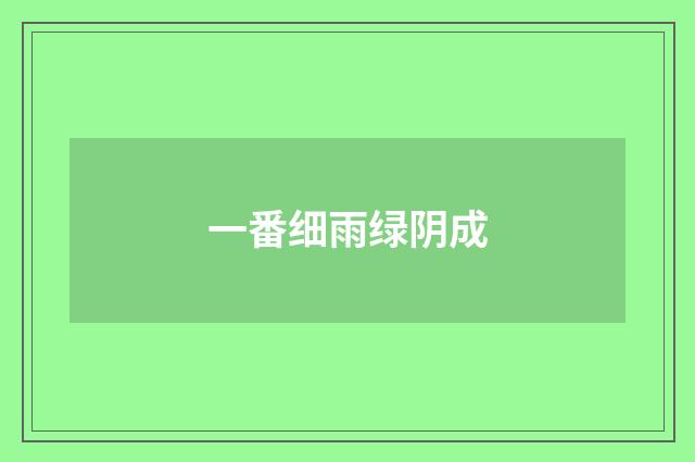 一番细雨绿阴成