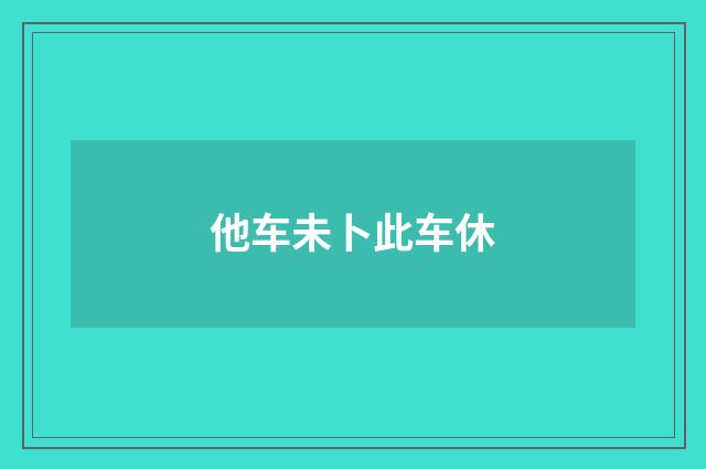 他车未卜此车休