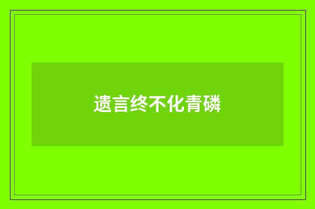 遗言终不化青磷